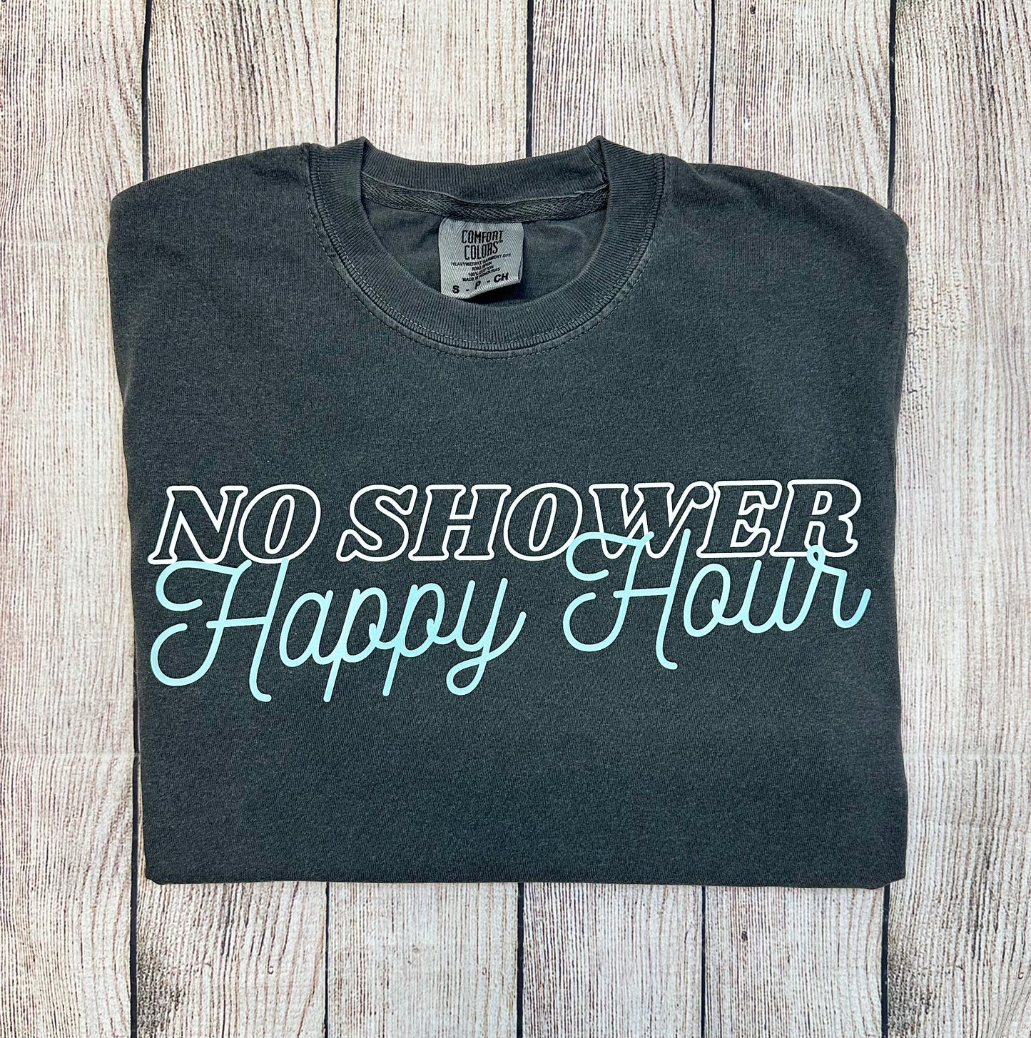 No shower happy hour comfort colors tee